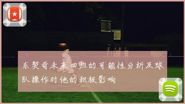 东契奇未来回归的可能性分析及球队操作对他的积极影响